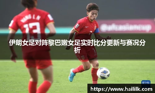 伊朗女足对阵黎巴嫩女足实时比分更新与赛况分析