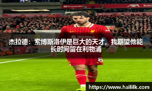 杰拉德：索博斯洛伊是巨大的天才，我期望他能长时间留在利物浦